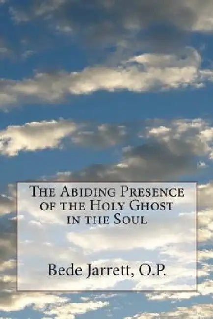 The Abiding Presence of the Holy Ghost in the Soul by Bede Jarrett