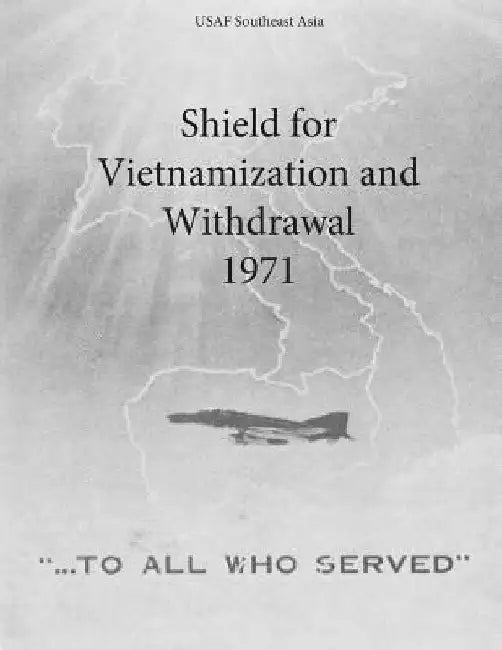 Shield for Vietnamization and Withdrawal 1971 by Office of Air Force History and U. S. Ai