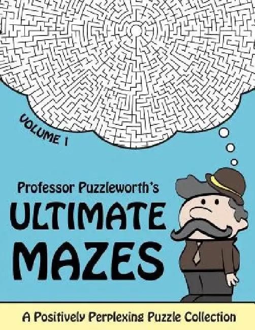 Professor Puzzleworth's Ultimate Mazes: A Positively Perplexing Puzzle Collection by Puzzleworth