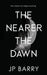 The Nearer the Dawn by Jp Barry