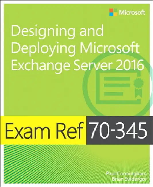 Exam Ref 70-345 Designing and Deploying Microsoft Exchange Server 2016 by Paul Cunningham