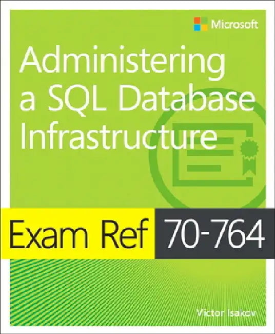 Exam Ref 70-764 Administering a SQL Database Infrastructure by Victor Isakov