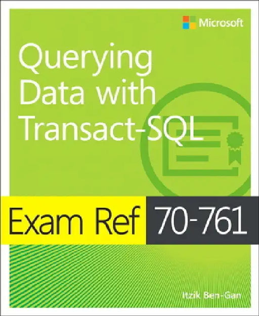 Exam Ref 70-761 Querying Data with Transact-SQL by Itzik Ben-Gan