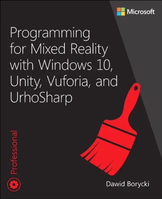 Programming for Mixed Reality with Windows 10, Unity, Vuforia and Urhosharp by Dawid Borycki