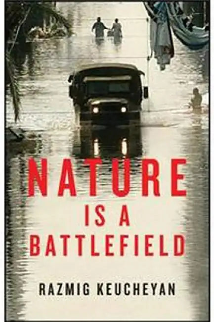 Nature Is A Battlefield: Towards a Political Ecology by Razmig Keucheyan