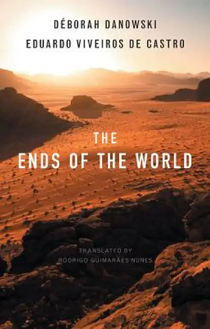 The Ends of the World by D?borah Danowski, Eduardo Viveiros de Castro