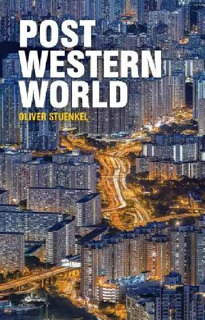 Post-Western World: How Emerging Powers Are Remaking Global Order by Oliver Stuenkel