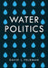 Water Politics: Governing Our Most Precious Resource by David L. Feldman