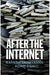 After the Internet by Ramesh Srinivasan, Adam Fish