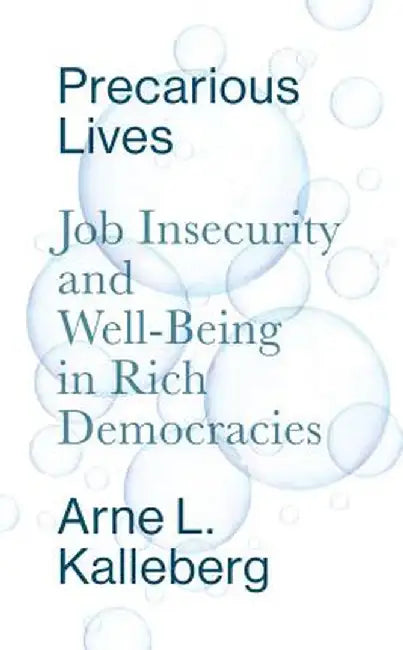 Precarious Lives: Job Insecurity and Well-Being in Rich Democracies by Arne L. Kalleberg
