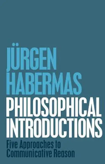 Philosophical Introductions: Five Approaches to Communicative Reason by Jurgen Habermas
