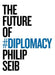 The Future of Diplomacy by Philip Seib