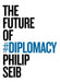 The Future of Diplomacy by Philip Seib