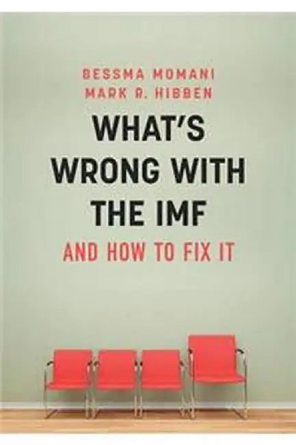 What's Wrong With the IMF and How to Fix It by Bessma Momani, Mark Hibben