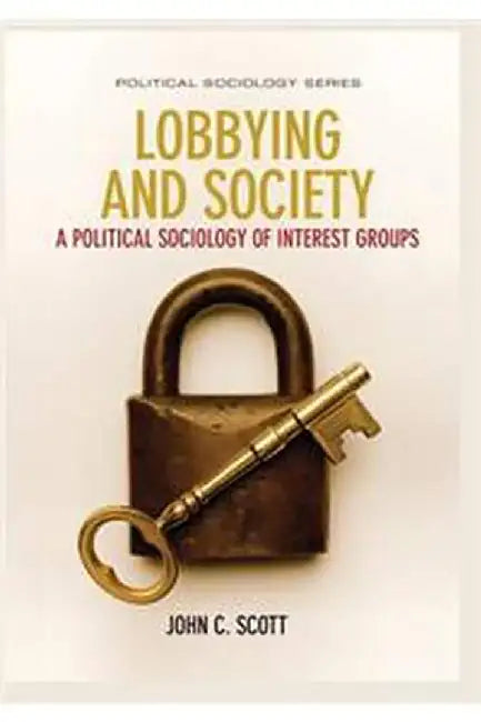 Lobbying and Society: A Political Sociology of Interest Groups by Scott