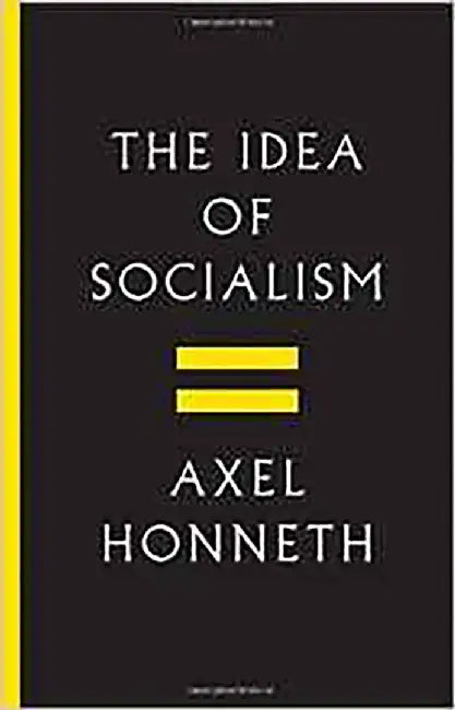 The Idea of Socialism: Towards a Renewal by Axel Honneth