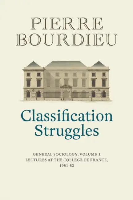 Classification Struggles: General Sociology (1981-1982) by Pierre Bourdieu