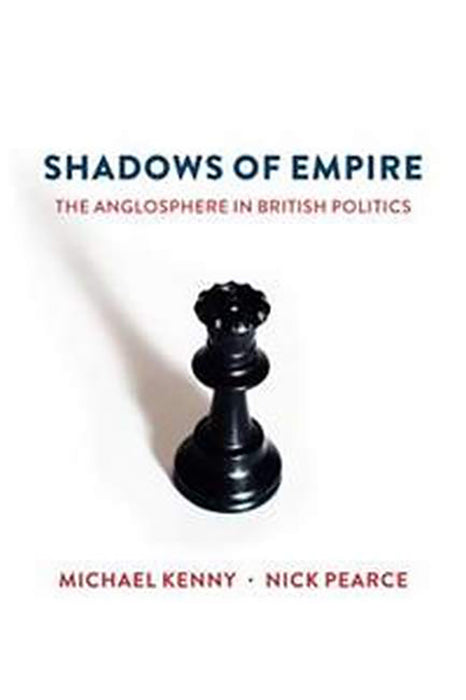 Shadows of Empire The Anglosphere in British Politics