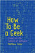 How to Be a Geek: Essays on the Culture of Software by Matthew Fuller