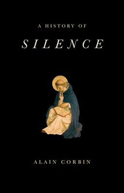 A History of Silence From the Renaissance to the Present Day by Alain Corbin