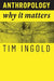 Anthropology: Why It Matters by Tim Ingold