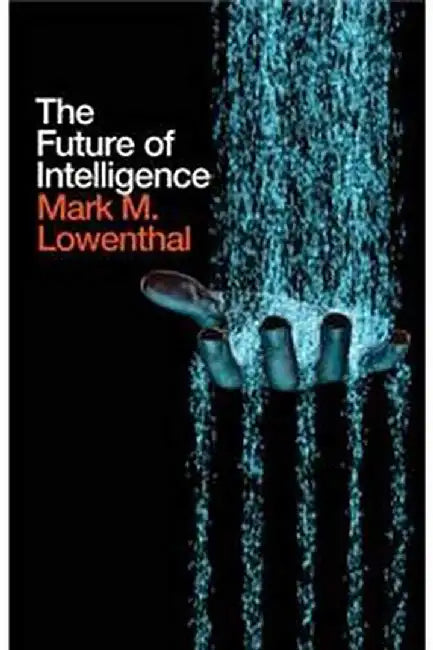 The Future of Intelligence by Mark M. Lowenthal