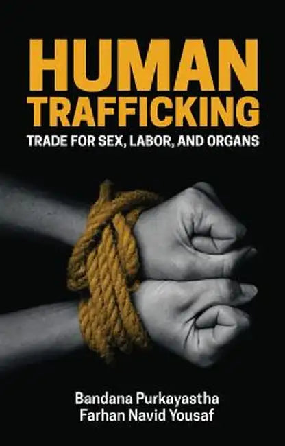 Human Trafficking: Trade for Sex, Labor, and Organs by Farhan Navid Yousaf