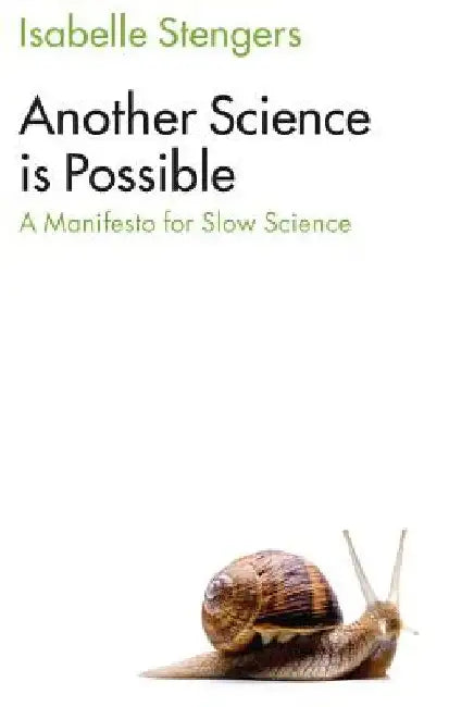Another Science Is Possible: Manifesto for a Slow Science by Isabelle Stengers