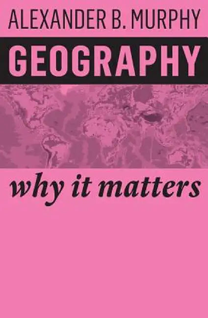 Geography: Why It Matters by Alexander B. Murphy