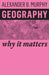 Geography: Why It Matters by Alexander B. Murphy