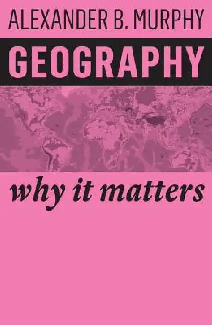 Geography: Why It Matters by Alexander B. Murphy