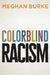Colorblind Racism by Meghan Burke