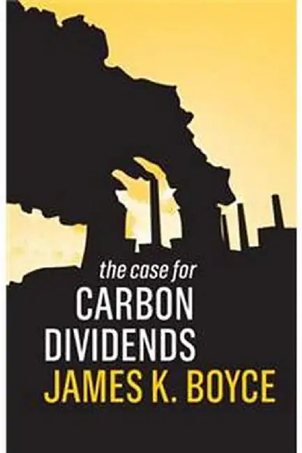 The Case for Carbon Dividends by James K. Boyce