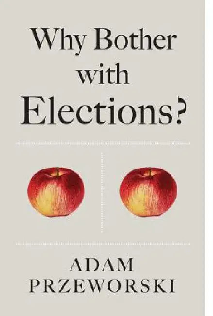 Why Bother with Elections? by Adam Przeworski