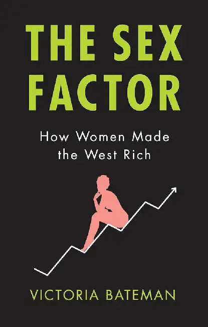 The Sex Factor How Women Made The West Rich by Bateman