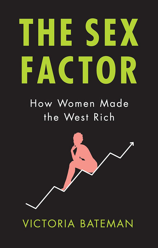 The Sex Factor How Women Made The West Rich by Bateman