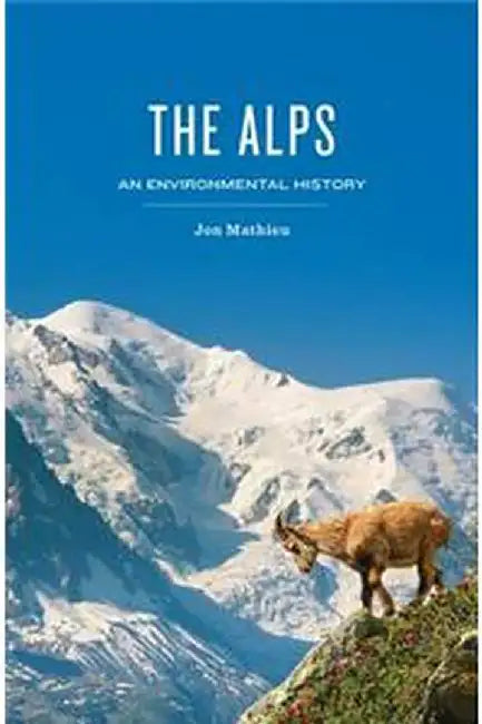 THE ALPS AN ENVIRONMENTAL HISTORY by MATHIEU