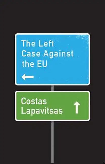 The Left Case Against the Eu by Costas Lapavitsas