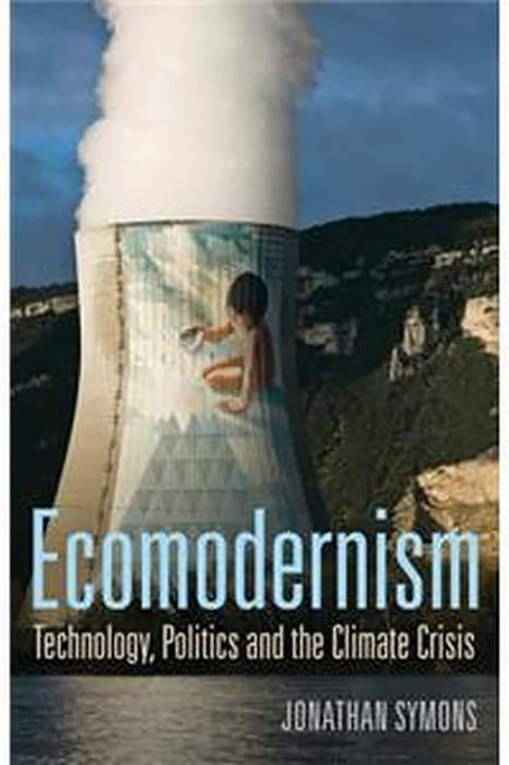 Ecomodernism: Technology, Politics and The Climate Crisis