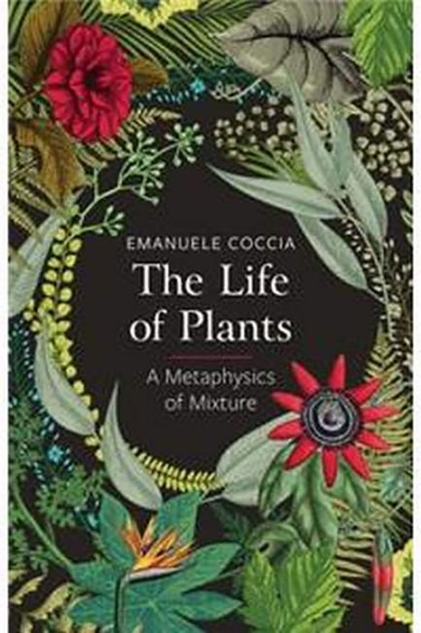 The Life Of Plants A Metaphysics Of Mixture