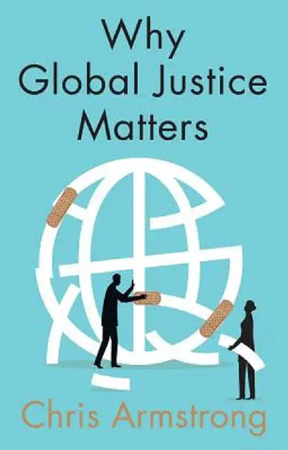 Why Global Justice Matters Moral Progress in a Divided World by Chris Armstrong