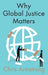 Why Global Justice Matters Moral Progress in a Divided World by Chris Armstrong