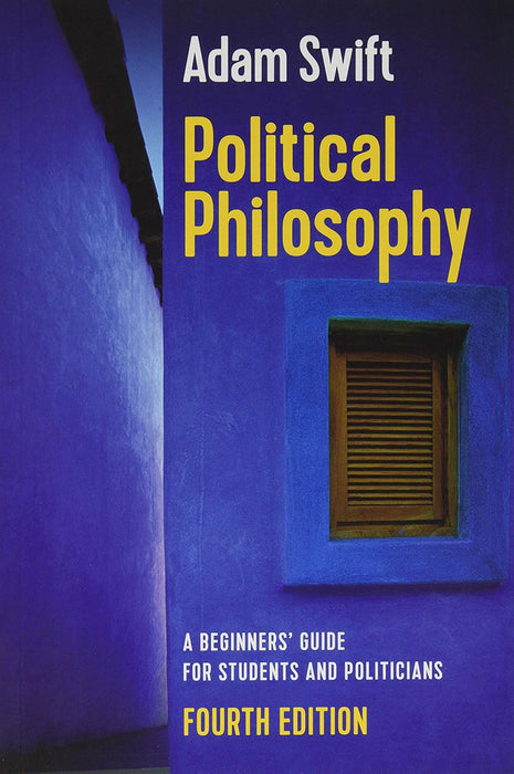 Political Philosophy: A Beginners' Guide For Students And Politicians 4Th Edition by Swift