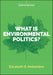 What Is Environmental Politics? by Desombre/Elizabeth R.