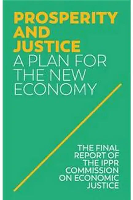 Prosperity And Justice: A Plan For The New Economy by Ippr