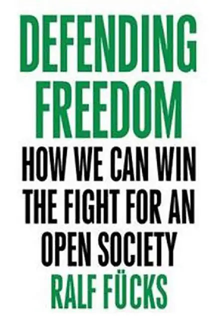 Defending Freedom How We Can Win the Fight for an Open Society by Fcks