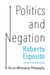 Politics and Negation: For an Affirmative Philosophy by Roberto Esposito