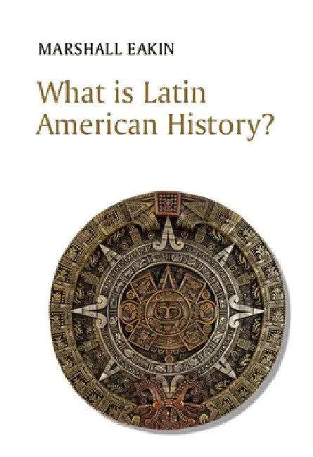 What Is Latin American History? by Marshall Eakin