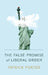 The False Promise of Liberal Order: Nostalgia, Delusion and the Rise of Trump by Patrick Porter