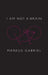 I Am Not a Brain: Philosophy of Mind for the 21st Century by Markus Gabriel